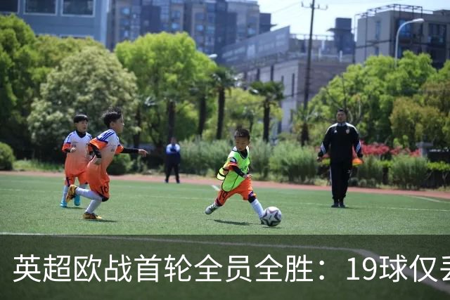 英超欧战首轮全员全胜：19球仅丢4球统治欧洲